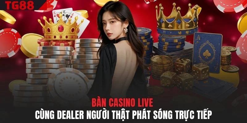 Bàn casino live cùng dealer người thật phát sóng trực tiếp