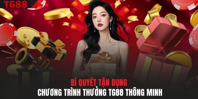 Bí quyết tận dụng chương trình thưởng TG88 thông minh