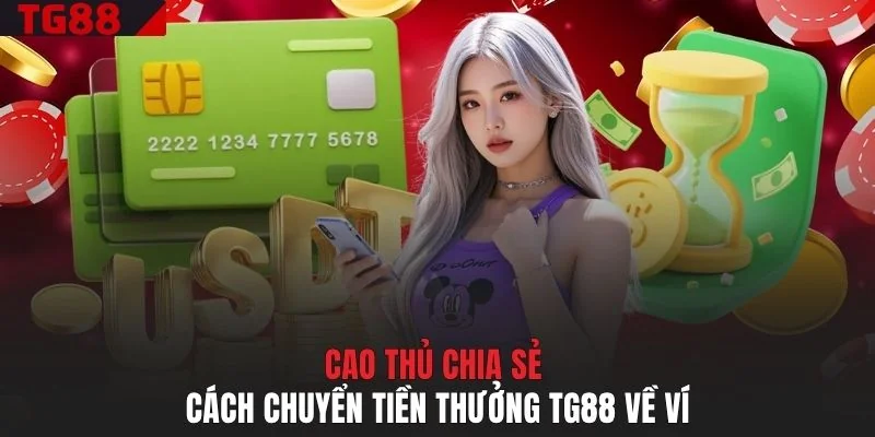 Cao thủ chia sẻ cách chuyển tiền thưởng TG88 về ví