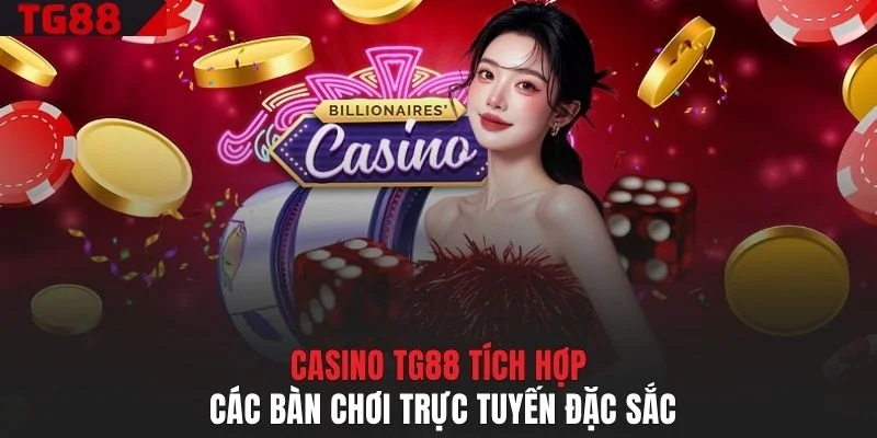 Casino TG88 tích hợp các bàn chơi trực tuyến đặc sắc