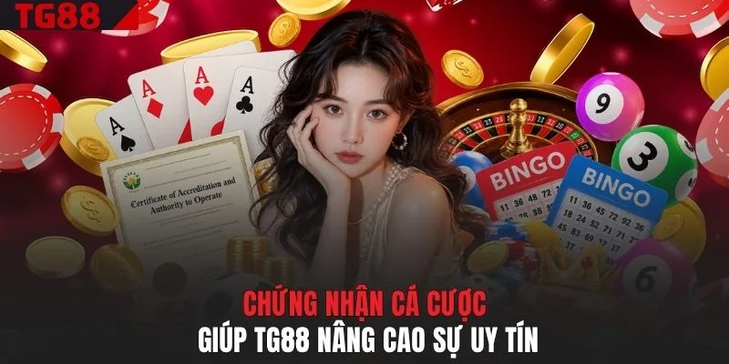 Chứng nhận cá cược giúp TG88 nâng cao sự uy tín