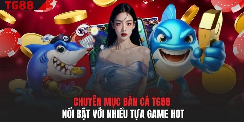 Bắn Cá TG88 - Sân Chơi Săn Thưởng Cực Hot Năm 2026