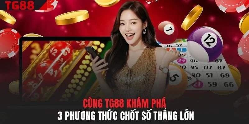 Cùng TG88 khám phá 3 phương thức chốt số thắng lớn