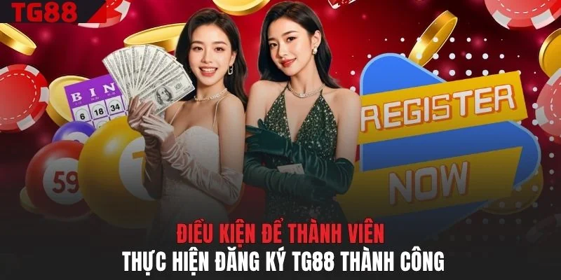 Điều kiện để thành viên thực hiện đăng ký TG88 thành công