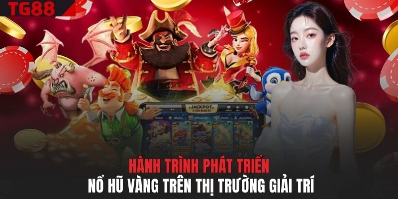 Hành trình phát triển Nổ Hũ Vàng trên thị trường giải trí