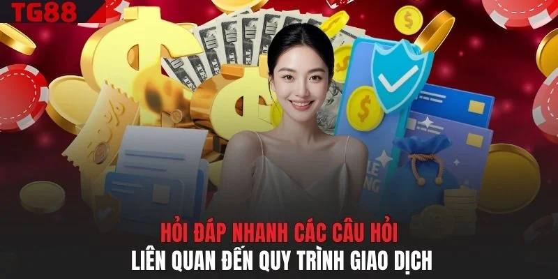 Hỏi đáp nhanh các câu hỏi liên quan đến quy trình giao dịch