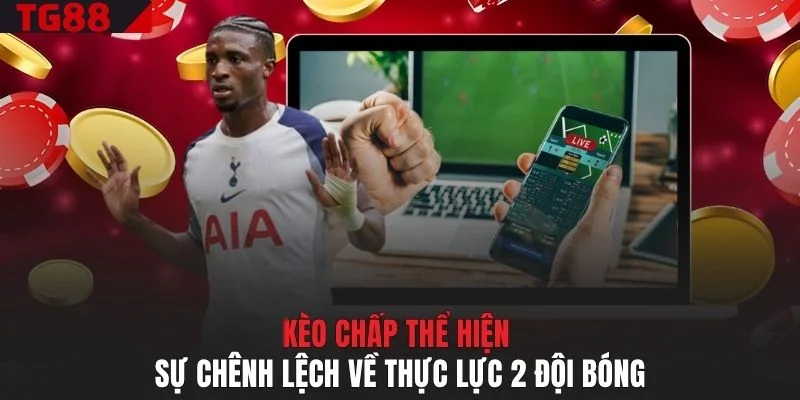 Kèo chấp thể hiện sự chênh lệch về thực lực 2 đội bóng