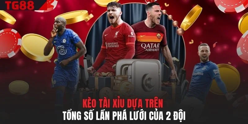 Kèo tài xỉu dựa trên tổng số lần phá lưới của 2 đội