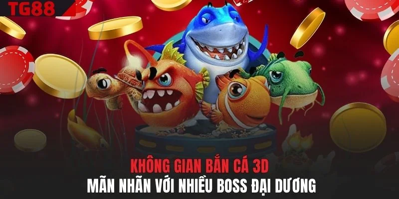 Không gian bắn cá 3D mãn nhãn với nhiều boss đại dương