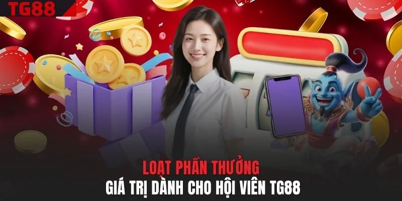 Loạt phần thưởng giá trị dành cho hội viên TG88