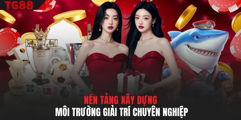 Nền tảng xây dựng môi trường giải trí chuyên nghiệp
