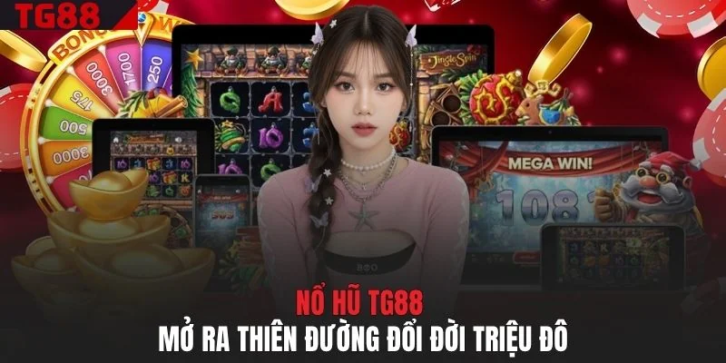Nổ hũ TG88 mở ra thiên đường đổi đời triệu đô