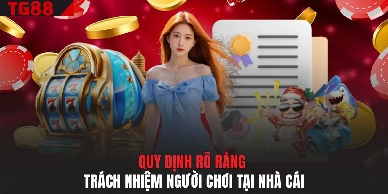 Quy định rõ ràng trách nhiệm người chơi tại nhà cái