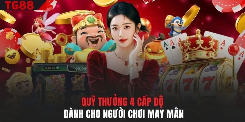 Quỹ thưởng 4 cấp độ dành cho người chơi may mắn