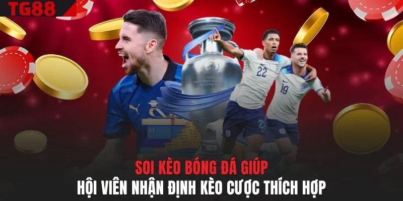 Soi kèo bóng đá giúp hội viên nhận định kèo cược thích hợp
