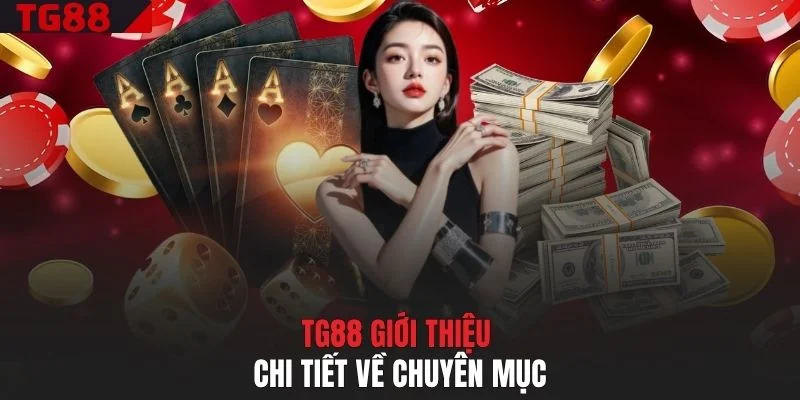 TG88 giới thiệu chi tiết về chuyên mục