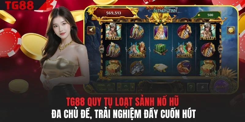 TG88 quy tụ loạt sảnh nổ hũ đa chủ đề, trải nghiệm đầy cuốn hút