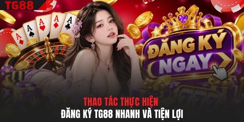 Thao tác thực hiện đăng ký TG88 nhanh và tiện lợi
