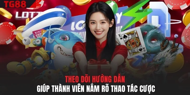 Theo dõi hướng dẫn giúp thành viên nắm rõ thao tác cược