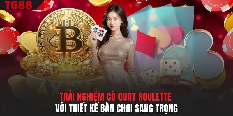 Trải nghiệm cò quay Roulette với thiết kế bàn chơi sang trọng