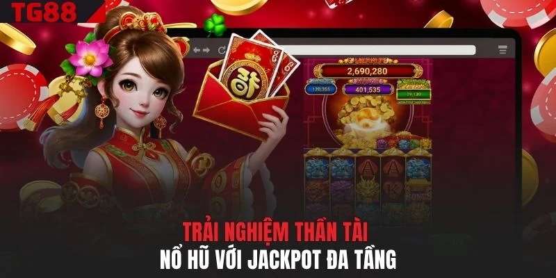 Trải nghiệm Thần Tài Nổ Hũ với jackpot đa tầng