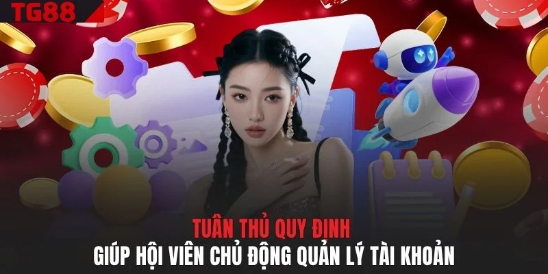 Tuân thủ quy định giúp hội viên chủ động quản lý tài khoản