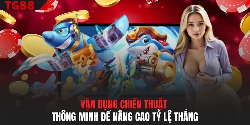 Vận dụng chiến thuật thông minh để nâng cao tỷ lệ thắng