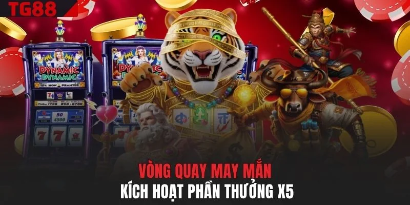 Vòng quay may mắn kích hoạt phần thưởng x5
